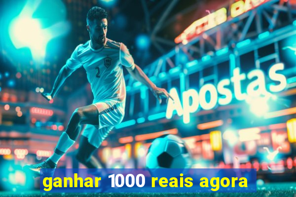 ganhar 1000 reais agora