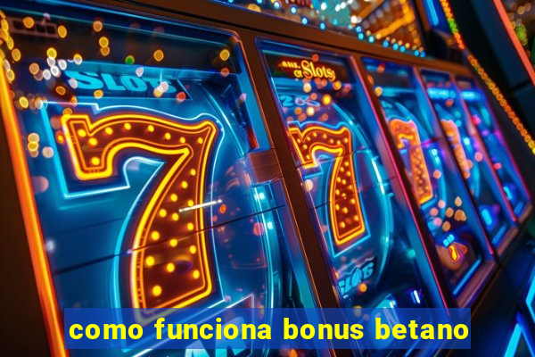 como funciona bonus betano