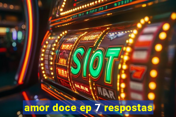 amor doce ep 7 respostas