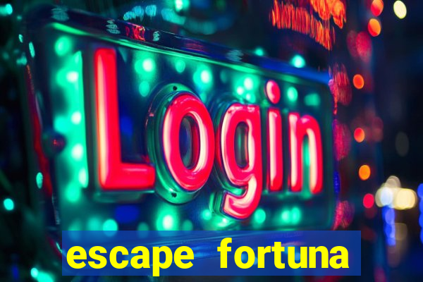 escape fortuna fazer 150