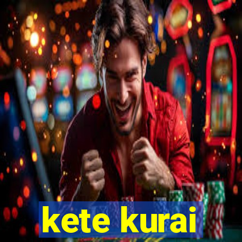 kete kurai