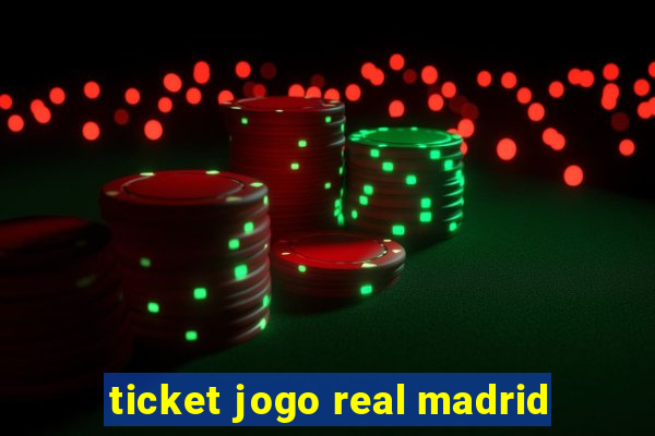 ticket jogo real madrid