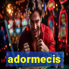 adormecis