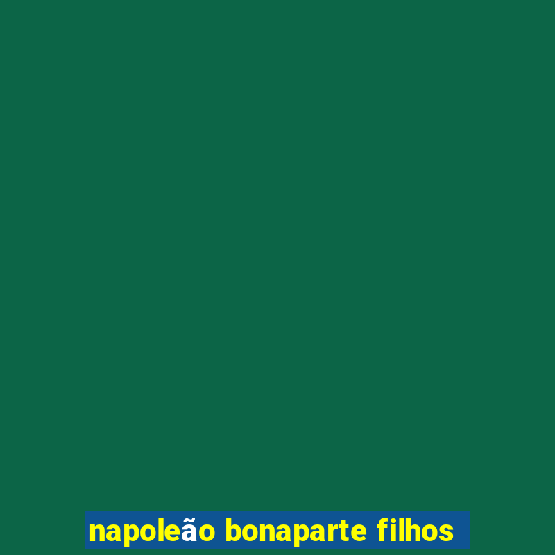 napoleão bonaparte filhos