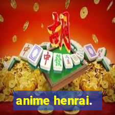 anime henrai.