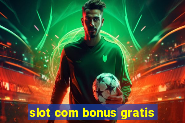 slot com bonus gratis