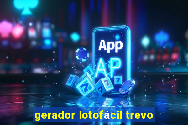 gerador lotofácil trevo