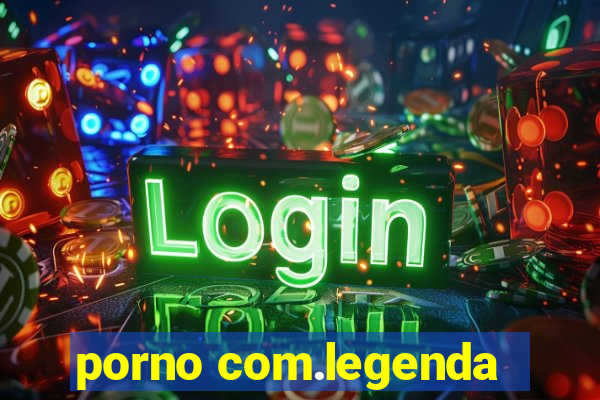 porno com.legenda