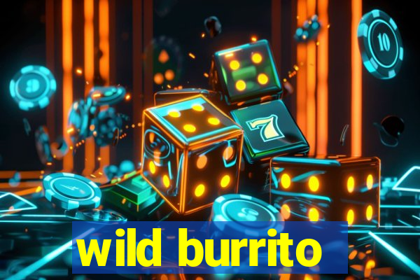 wild burrito