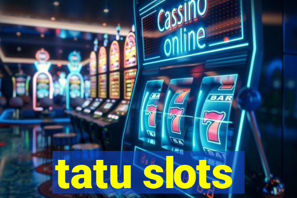 tatu slots