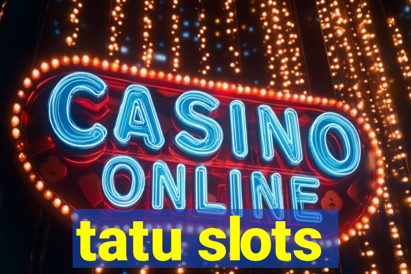 tatu slots