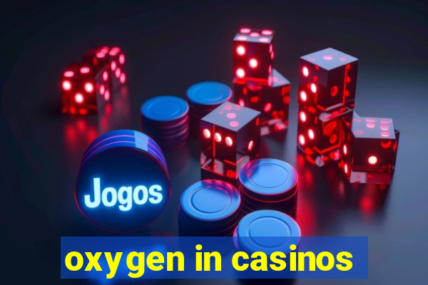 oxygen in casinos