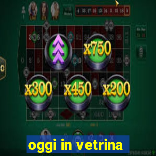 oggi in vetrina