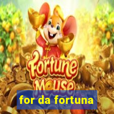 for da fortuna