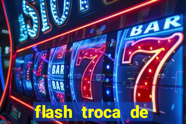 flash troca de corpo parte 2