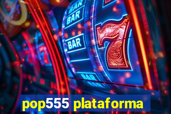 pop555 plataforma