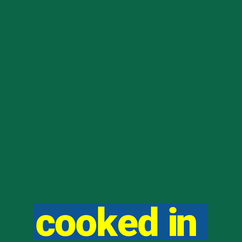 cooked in