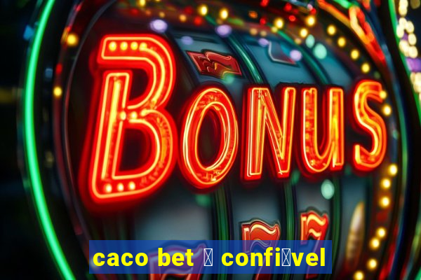 caco bet 茅 confi谩vel