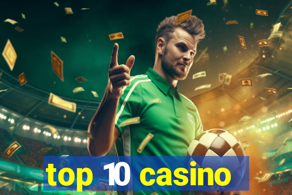 top 10 casino