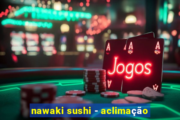 nawaki sushi - aclimação