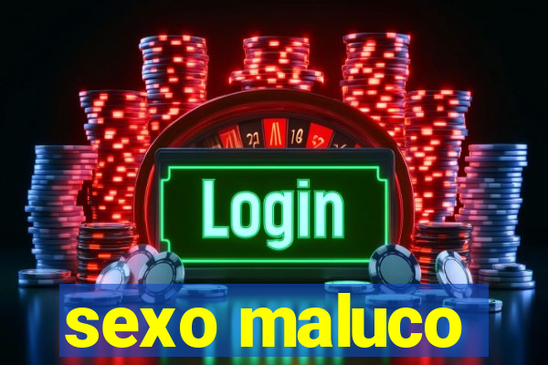 sexo maluco