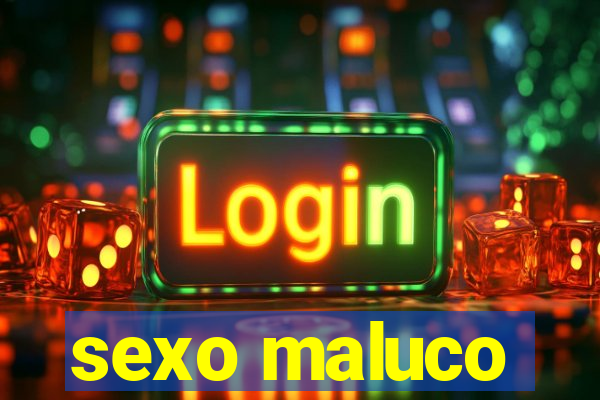 sexo maluco