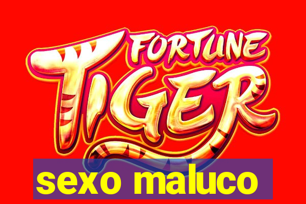 sexo maluco