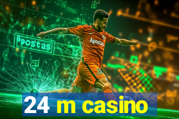 24 m casino