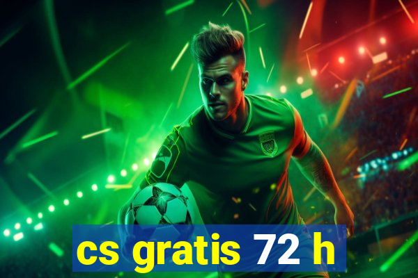 cs gratis 72 h