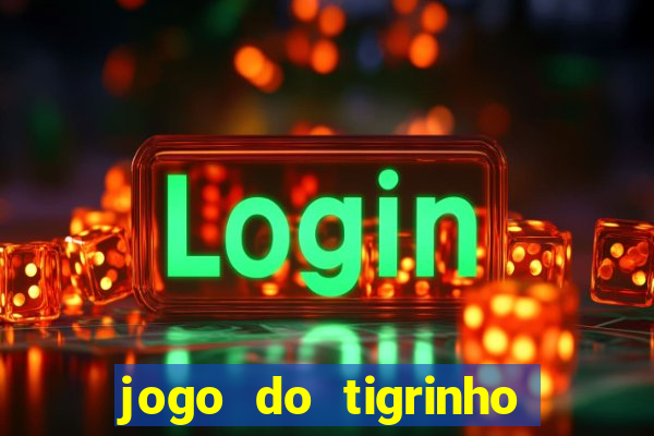 jogo do tigrinho que nao precisa depositar