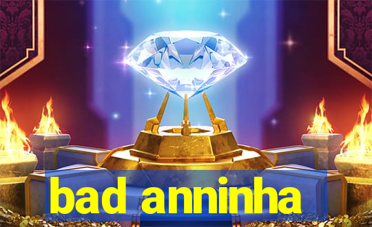 bad anninha