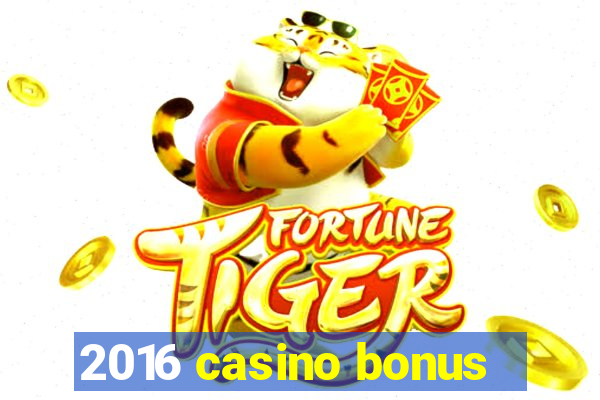 2016 casino bonus