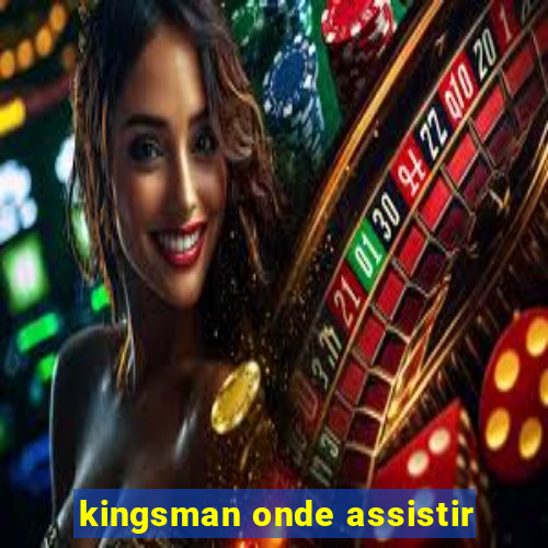 kingsman onde assistir