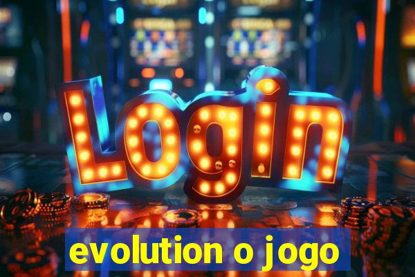 evolution o jogo