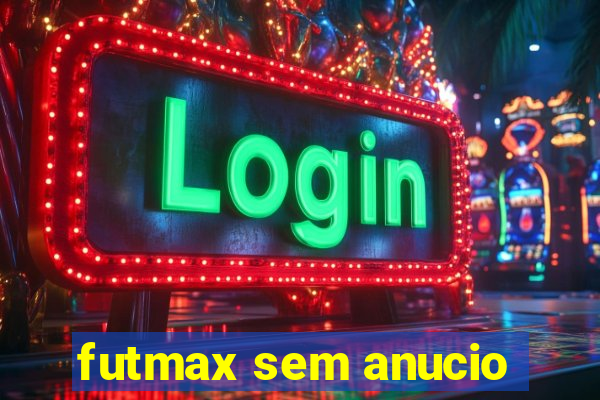 futmax sem anucio