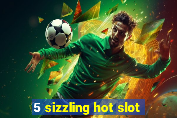 5 sizzling hot slot