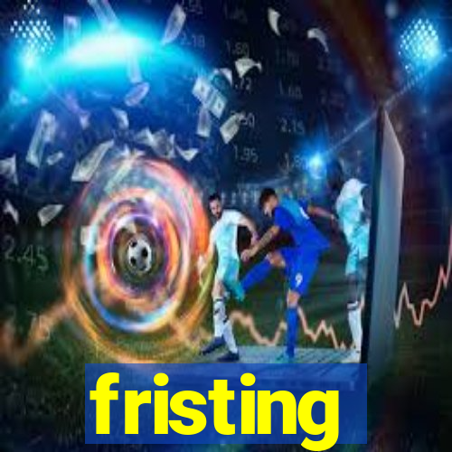 fristing