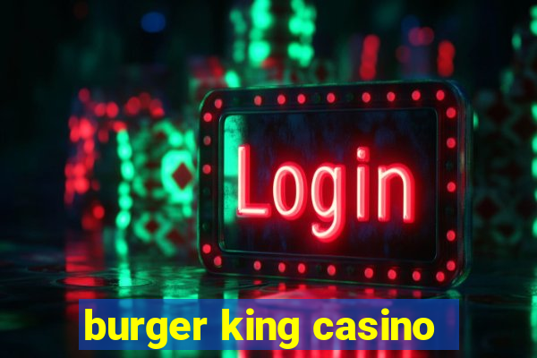 burger king casino