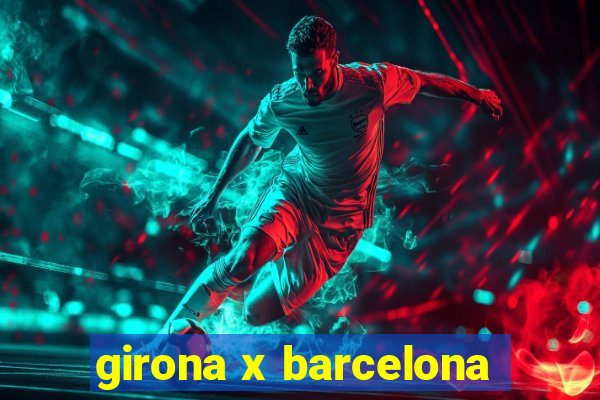 girona x barcelona