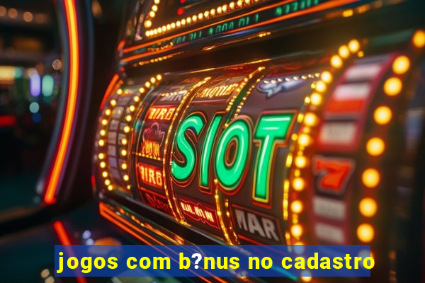 jogos com b?nus no cadastro