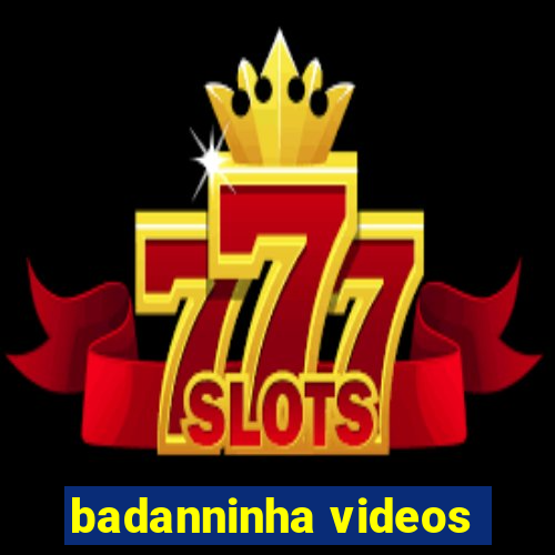 badanninha videos