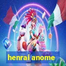 henrai anome