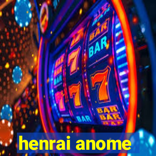 henrai anome