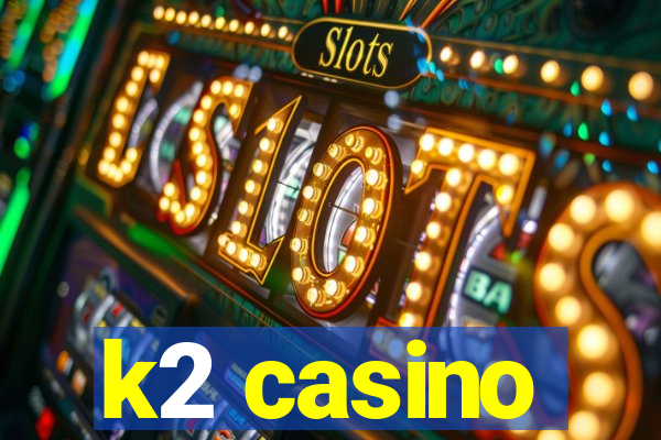 k2 casino