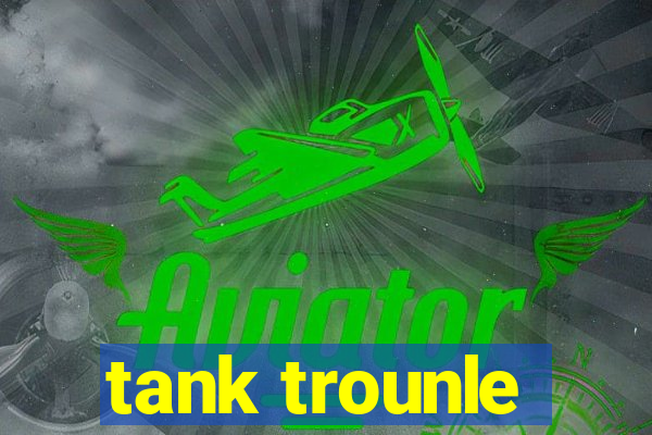 tank trounle