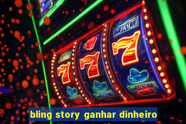 bling story ganhar dinheiro