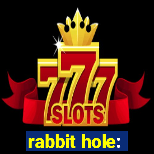 rabbit hole: