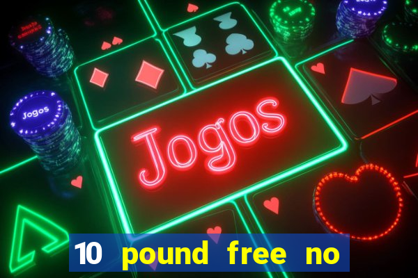 10 pound free no deposit casino bonus