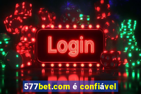 577bet.com é confiável