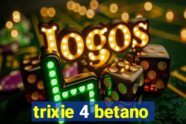 trixie 4 betano